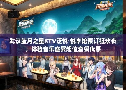 武汉蓝月之星KTV泛悦·悦享馆预订狂欢夜，体验音乐盛宴超值套餐优惠