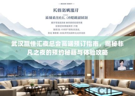 武汉赢佳汇夜总会高端预订指南，揭秘非凡之夜的预约秘籍与体验攻略
