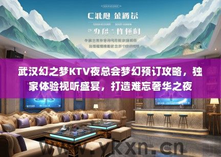 武汉幻之梦KTV夜总会梦幻预订攻略，独家体验视听盛宴，打造难忘奢华之夜