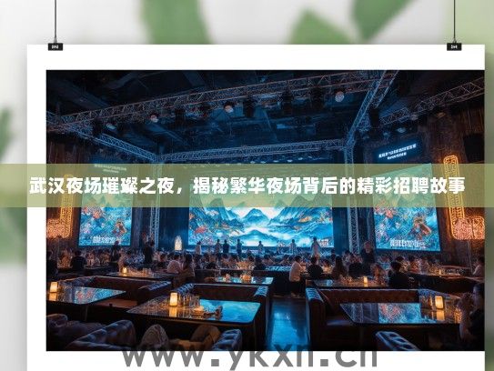 武汉夜场璀璨之夜，揭秘繁华夜场背后的精彩招聘故事