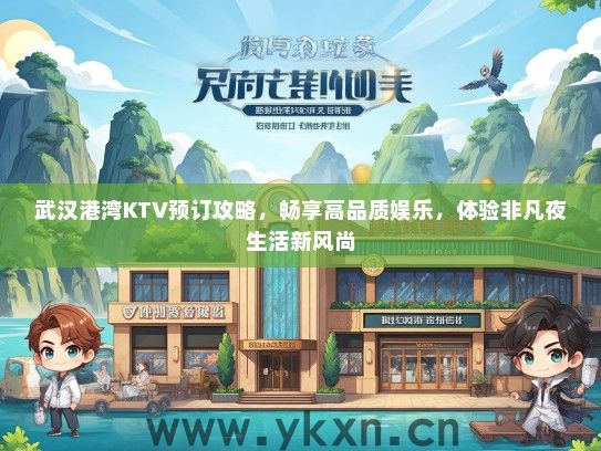 武汉港湾KTV预订攻略，畅享高品质娱乐，体验非凡夜生活新风尚